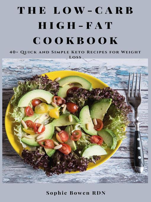 Title details for The Low-Carb High-Fat Cookbook; 40+ Quick and Simple Keto Recipes for Weight Loss by Sophie Bowen RDN - Wait list